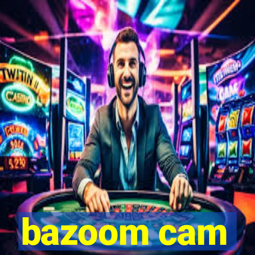 bazoom cam